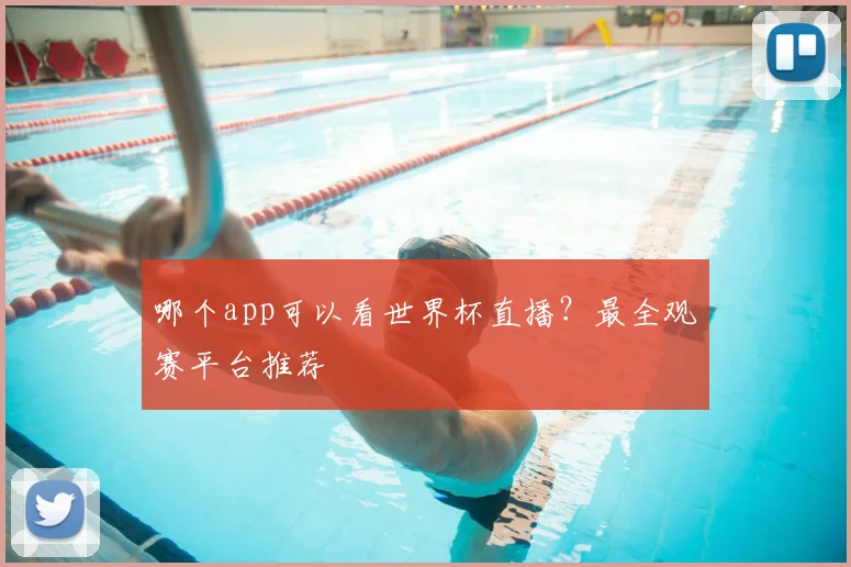 哪个app可以看世界杯直播?最全观赛平台推荐