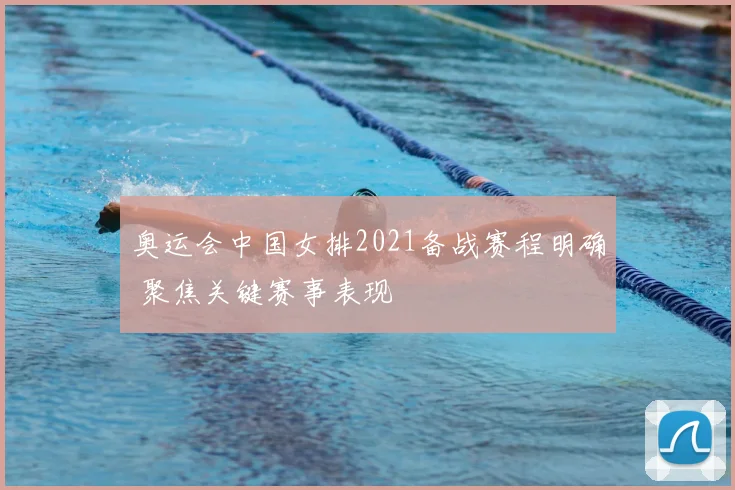 奥运会中国女排2021备战赛程明确 聚焦关键赛事表现
