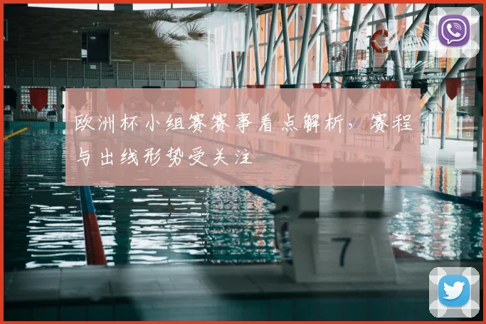 欧洲杯小组赛赛事看点解析，赛程与出线形势受关注