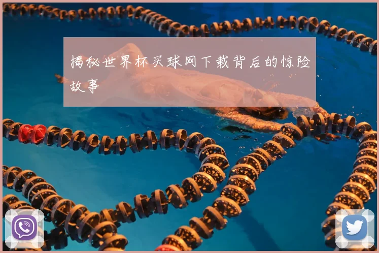 揭秘世界杯买球网下载背后的惊险故事