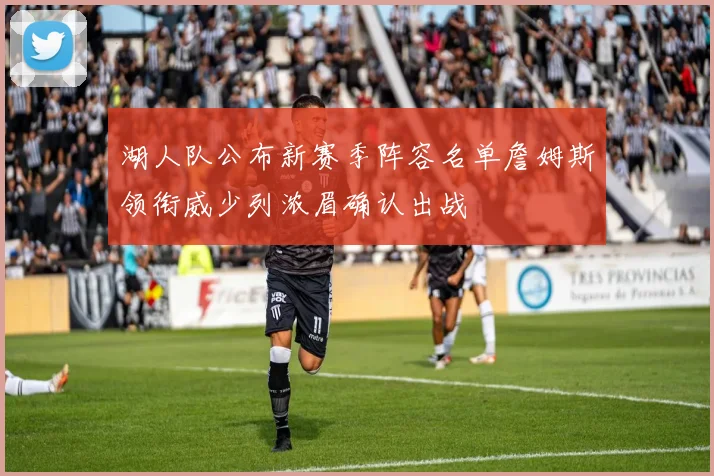 湖人队公布新赛季阵容名单詹姆斯领衔威少列浓眉确认出战