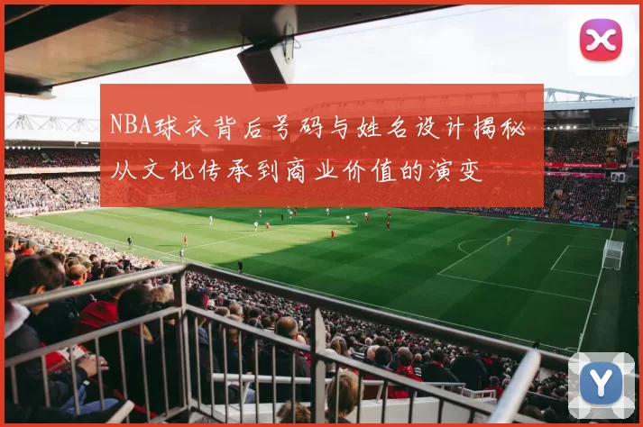 NBA球衣背后号码与姓名设计揭秘 从文化传承到商业价值的演变