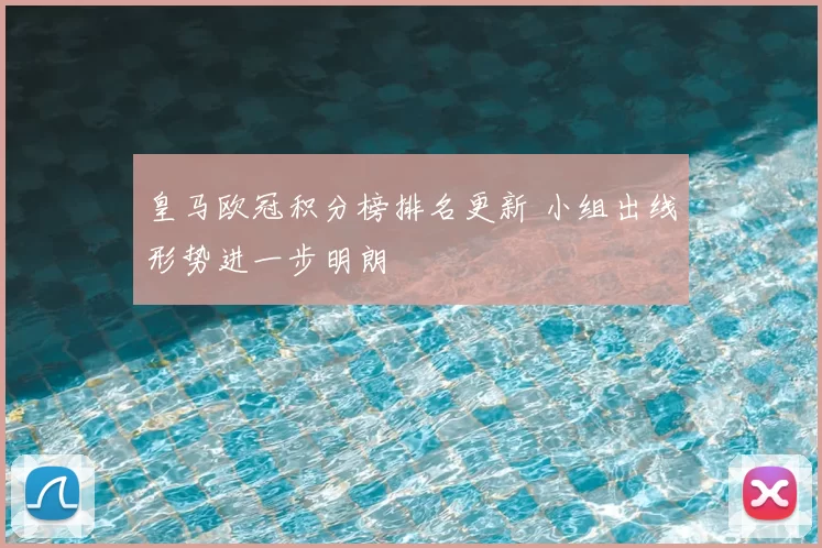 皇马欧冠积分榜排名更新 小组出线形势进一步明朗