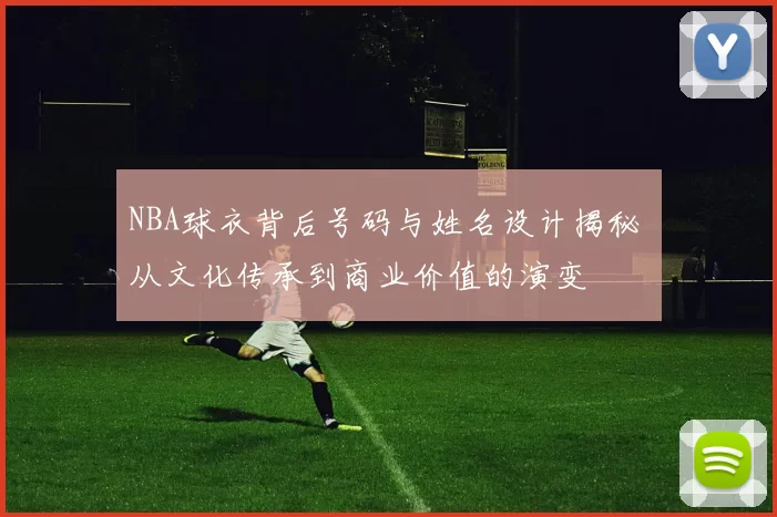 NBA球衣背后号码与姓名设计揭秘 从文化传承到商业价值的演变