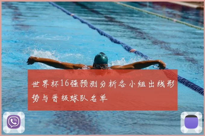 世界杯16强预测分析各小组出线形势与晋级球队名单