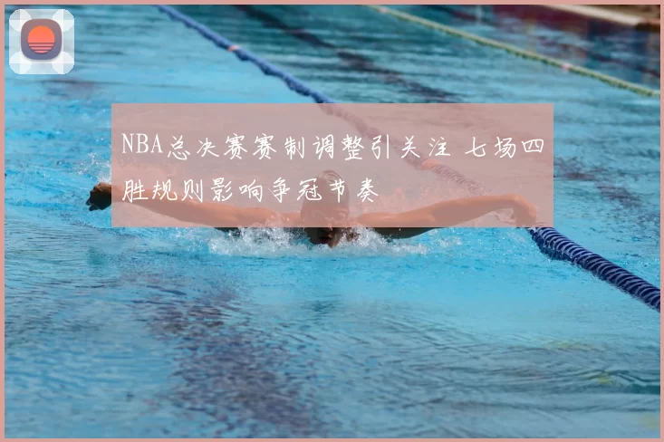 NBA总决赛赛制调整引关注 七场四胜规则影响争冠节奏